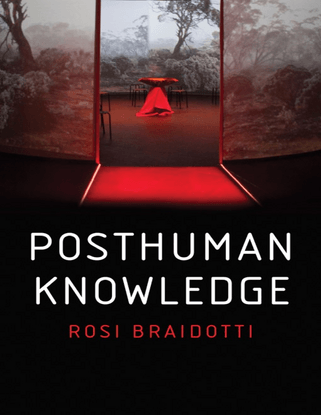 Posthuman Knowledge - Rosi Braidotti