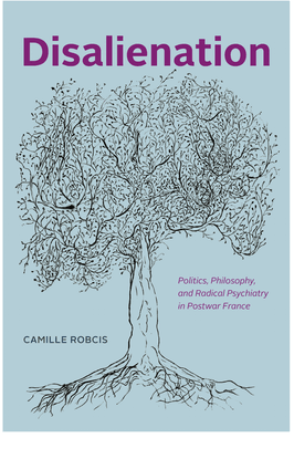 disalienation-politics-philosophy-and-radical-psychiatry-in-postwar-france-camille-robcis.pdf