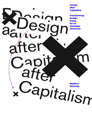 design-after-capitalism-transforming-design-today-for-an-equitable-tomorrow-matthew-wizinsky.pdf