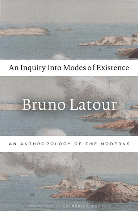 An Inquiry into Modes of Existence: An Anthropology of the Moderns - Bruno Latour