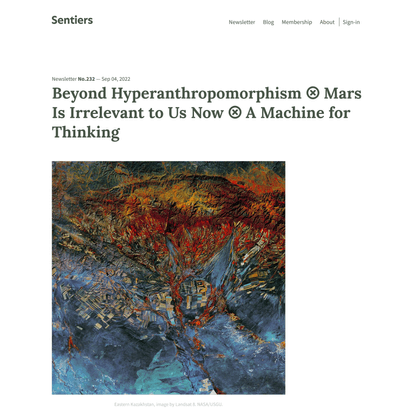 Beyond Hyperanthropomorphism ⊗ Mars Is Irrelevant to Us Now ⊗ A Machine for Thinking