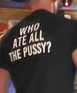 Who ate all the pussy? T shirt