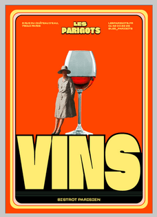 Image description:
Poster with orange background, text in yellow and titled center top yellow black bordered: Les Parigots. A woman dressed in1920s clothes rest her back in a giant glass of wine. Both lay on the giant text: VINS (in yellow with black border).
Below in yellow on black background and small text: Bistrot Parisien.