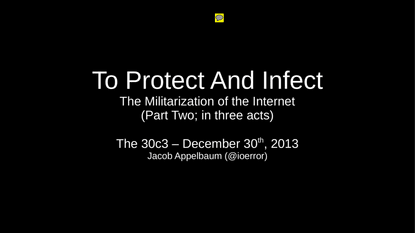 Jacob Appelbaum, 30c3 Protect and Infect Slides