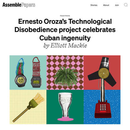 Ernesto Oroza’s Technological Disobedience project celebrates Cuban ingenuity | Assemble Papers