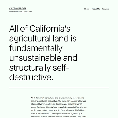 All of California’s agricultural land is fundamentally unsustainable and structurally self-destructive. - CJ Trowbridge