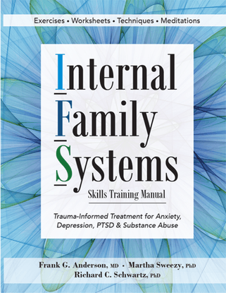 Internal Family Systems Skills Training Manual: Trauma-Informed Treatment for Anxiety, Depression, PTSD &amp; Substance Abuse (2017)
