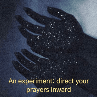 An experiment: direct your prayers inward