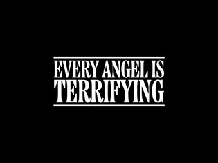 EVERY ANGEL IS TERRIFYING