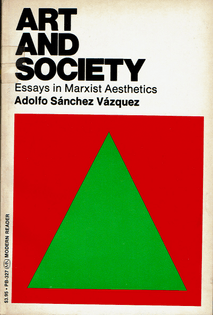 Art and Society: Essays in Marxist Aesthetics, by Aldolo Sánchez Vázquez