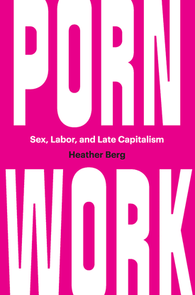 Porn Work - Sex, Labor, and Late Capitalism - Heather Berg
