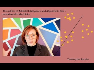 Training the Archive - Mar Hicks "The Politics of Artificial Intelligence and Algorithmic Bias"