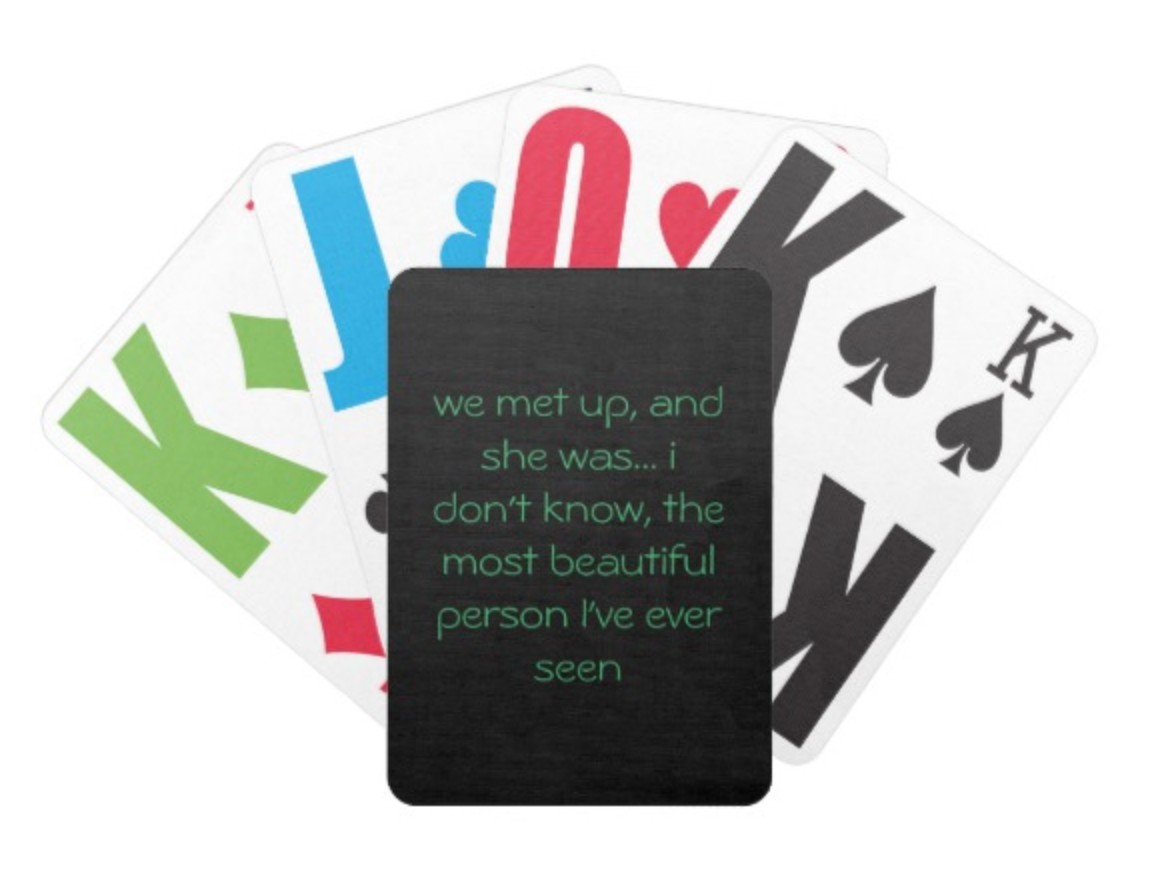 "we met up, and she was... i don't know, the most beautiful person I've ever seen" E-Z See Poker Cards