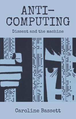 caroline-bassett-anti-computing_-dissent-and-the-machine-manchester-university-press-2021-.pdf