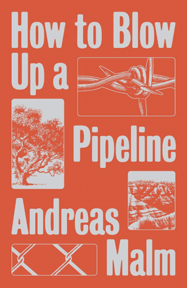 How to Blow Up a Pipeline: Learning to Fight in a World on Fire - Andreas Malm