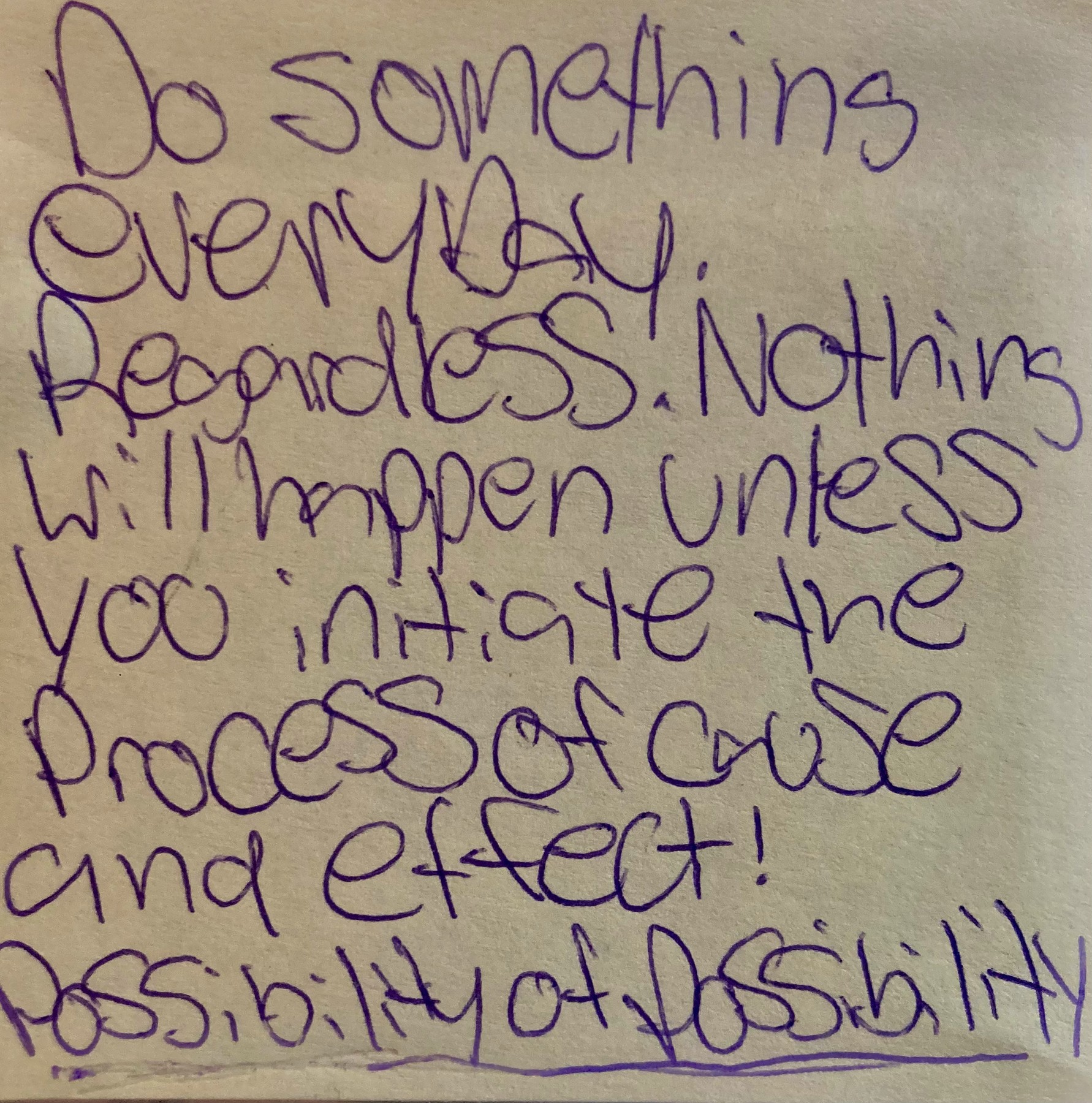 DoSomethingEverydayRegardless.NothingWillHappenUnlessYouInitiateTheProcessOfCauseAndEffect
