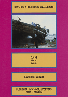 Lawrence Weiner, Ducks on a Pond. Towards a theatrical engagement, Imschoot Uitgevers, Ghent, 1988