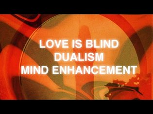 Love is Blind, Dualism and Mind Enhancement