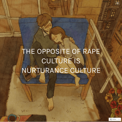The Opposite of Rape Culture is Nurturance Culture