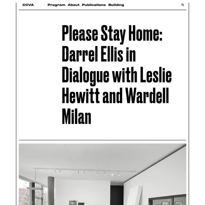 Please Stay Home: Darrel Ellis in Dialogue with Leslie Hewitt and Wardell Milan - Carpenter Center For Visual Arts