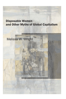 Wright, Melissa W._Disposable Women and Other Myths of Global Capitalism (2006)