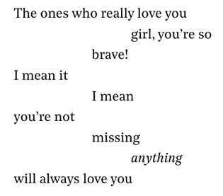 a screenshot of the poem. the lines: The ones who really love you / girl, you're so / brave! / I mean it / I mean / you're not missing anything / will always love you