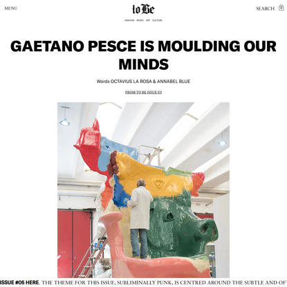 GAETANO PESCE IS MOULDING OUR MINDS - to Be Magazine