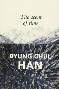 ◌ The Scent of Time by Byung-Chul Han