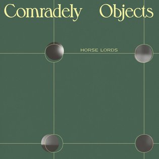 Comradely Objects, by Horse Lords