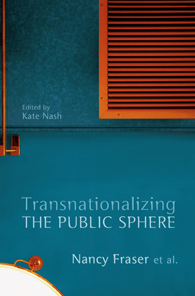 Fraser, Nancy and Kate Nash_Transnationalizing the Public Sphere (2014)