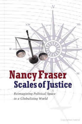 Fraser, Nancy_Scales of Justice: Reimagining Political Space in a Globalizing World (2008)