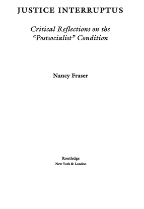 Fraser, Nancy_Justice Interruptus: Critical Reflections on the "Postsocialist" Condition (1997)