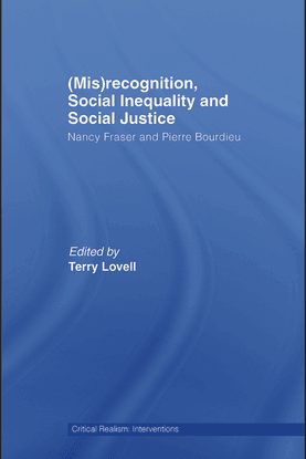 Lovell, Terry, editor_(Mis)recognition, Social Inequality, and Social Justice: Nancy Fraser and Pierre Bourdieu (2007)