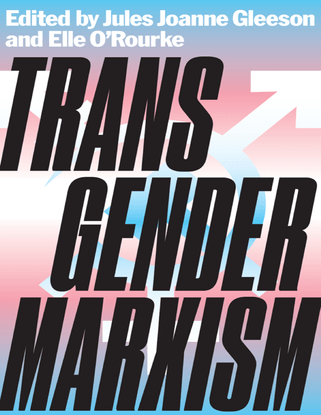 Transgender Marxism - Edited by Jules Joanne Gleeson and Elle O’Rourke