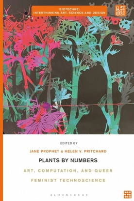 Plants by Numbers: Art, Computation, and Queer Feminist Technoscience - Jane Prophet and Helen V. Pritchard (eds)