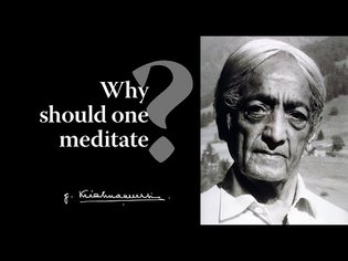 Why should one meditate? | Krishnamurti