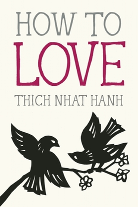 how to love, thich nhat hanh