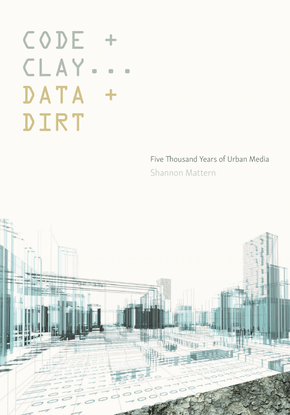 shannon-mattern-code-and-clay-data-and-dirt_-five-thousand-years-of-urban-media-univ-of-minnesota-press-2017-.pdf
