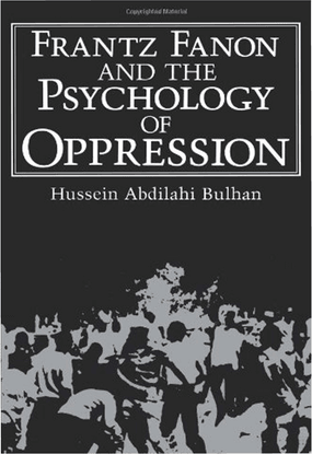 (Hussein Abdilahi Bulhan) Frantz Fanon and the Psychology of Oppression