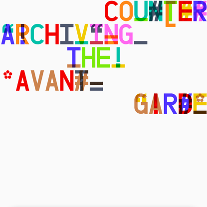 Counter Archiving the Avant Garde