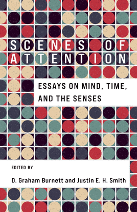 D. Graham Burnett and Justin E. H. Smith - Scenes of Attention