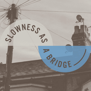 What does it mean to title a project "Slowness as a Bridge"...we think it means trying to move at the pace of (actual) capac...