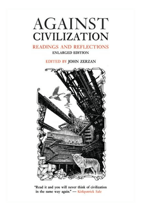 Against Civilization: Readings and Reflections