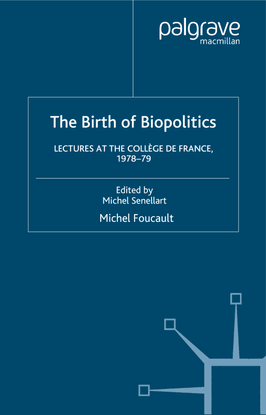 Foucault, Michel_The Birth of Biopolitics: Lectures at the Collège de France, 1978-1979 (2004) 