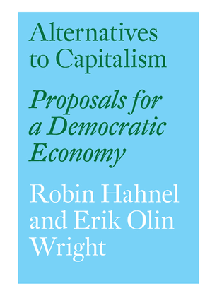 Alternatives to Capitalism - Proposals for a Democratic Economy - ROBIN HAHNEL, ERIK OLIN WRIGHT