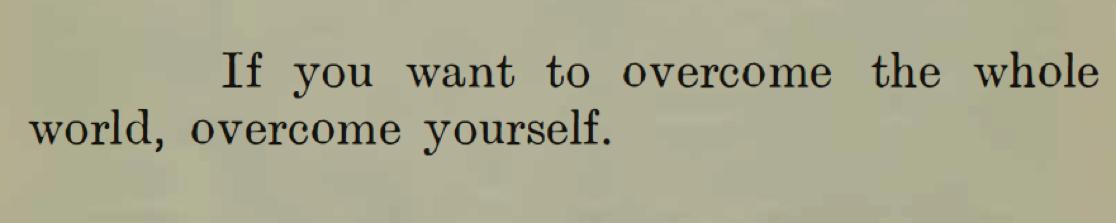 If you want to overcome the world, overcome yourself.