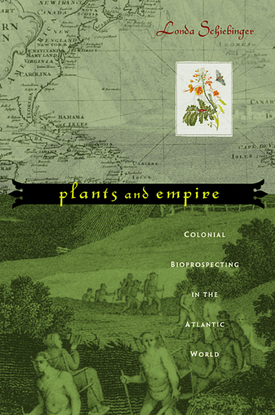 Plants and Empire: Colonial Bioprospecting in the Atlantic World - Londa Schiebinger 	
