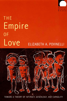 The Empire of Love: Toward a Theory of Intimacy, Genealogy, and Carnality - Elizabeth A. Povinelli