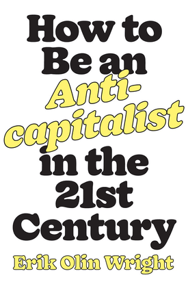 How to be an Anti-capitalist for the 21st Century - Erik Olin Wright