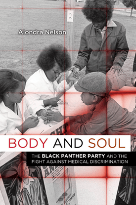 Body and soul : the Black Panther Party and the fight against medical discrimination - Nelson, Alondra